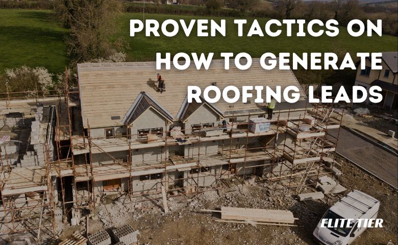 Proven Tactics on How To Generate Roofing Leads